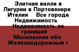 Элитная вилла в Лигурии в Портовенере (Италия) - Все города Недвижимость » Недвижимость за границей   . Московская обл.,Железнодорожный г.